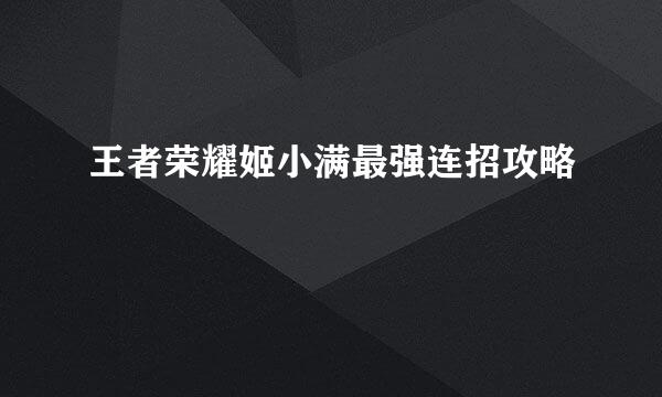 王者荣耀姬小满最强连招攻略