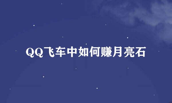 QQ飞车中如何赚月亮石