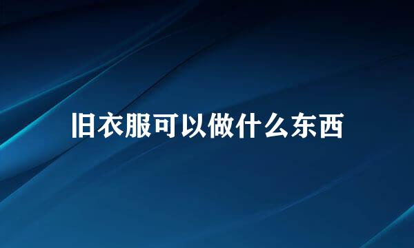 旧衣服可以做什么东西