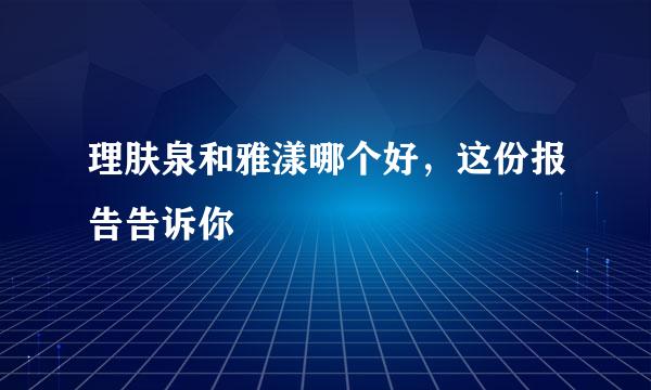 理肤泉和雅漾哪个好,这份报告告诉你