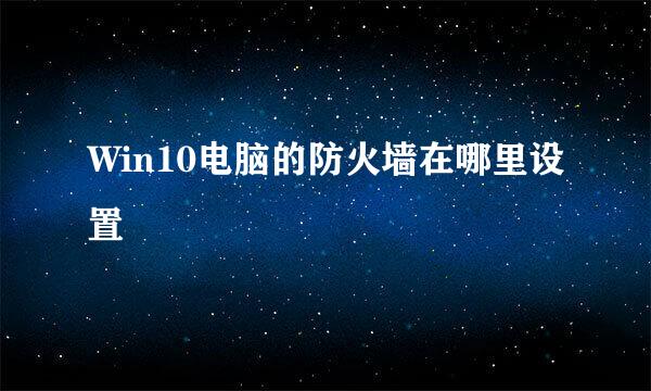 Win10电脑的防火墙在哪里设置