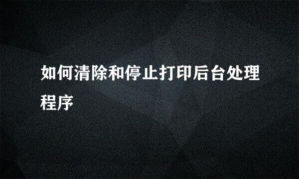 如何清除和停止打印后台处理程序