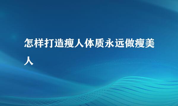 怎样打造瘦人体质永远做瘦美人