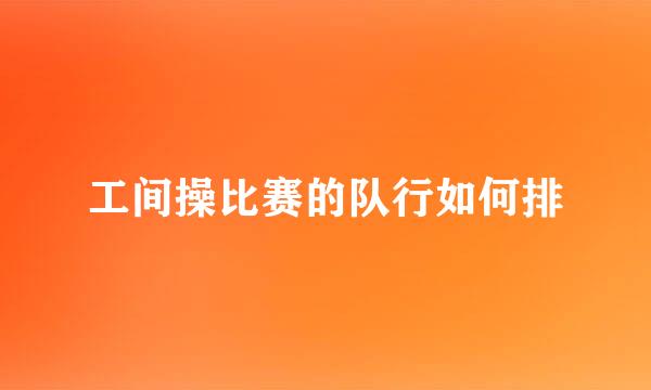 工间操比赛的队行如何排