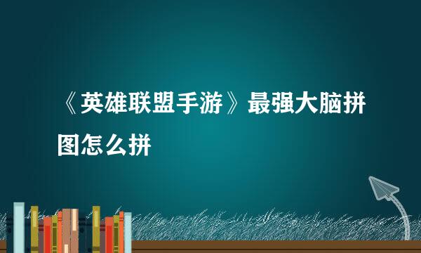 《英雄联盟手游》最强大脑拼图怎么拼