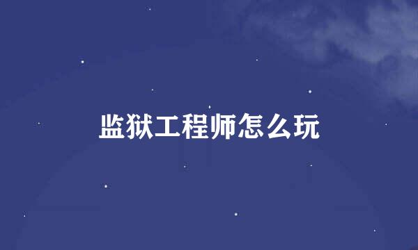 监狱工程师怎么玩