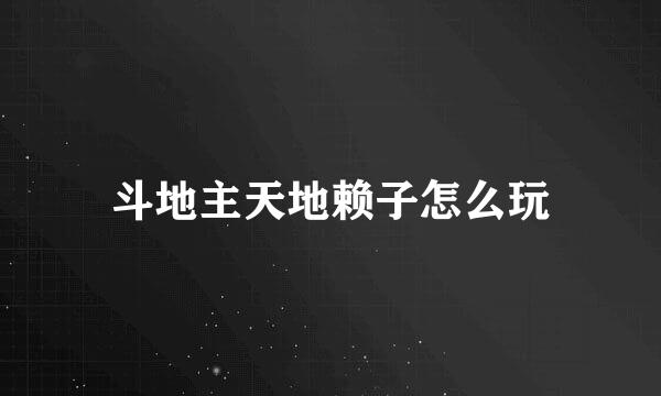 斗地主天地赖子怎么玩