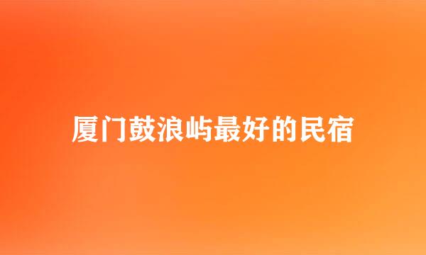 厦门鼓浪屿最好的民宿