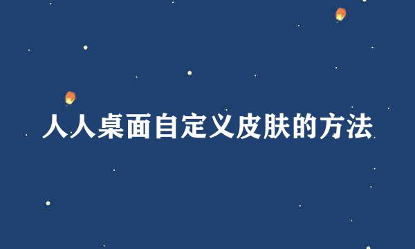 人人桌面自定义皮肤的方法