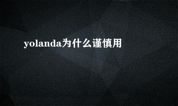 yolanda为什么谨慎用