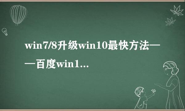 win7/8升级win10最快方法——百度win10直通车