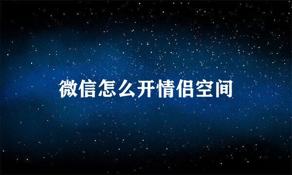 微信怎么开情侣空间