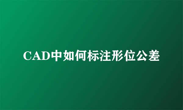 CAD中如何标注形位公差