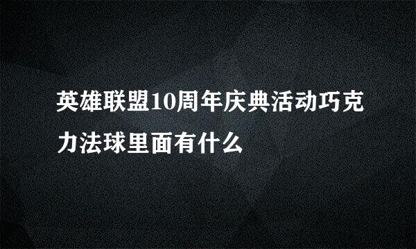 英雄联盟10周年庆典活动巧克力法球里面有什么