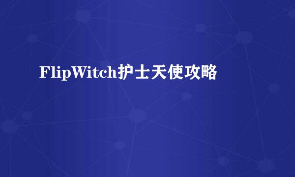 FlipWitch护士天使攻略