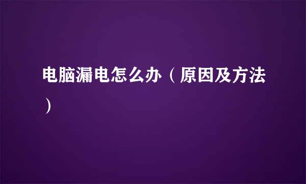 电脑漏电怎么办（原因及方法）