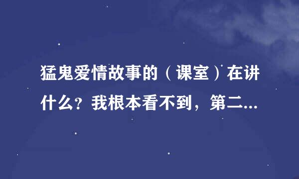 猛鬼爱情故事的（课室）在讲什么？我根本看不到，第二个我就看懂了