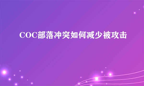 COC部落冲突如何减少被攻击