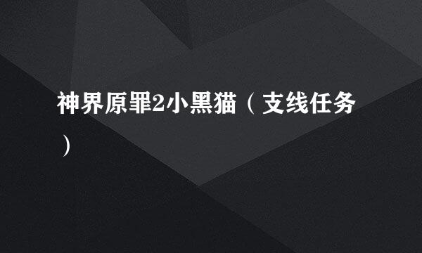 神界原罪2小黑猫（支线任务）