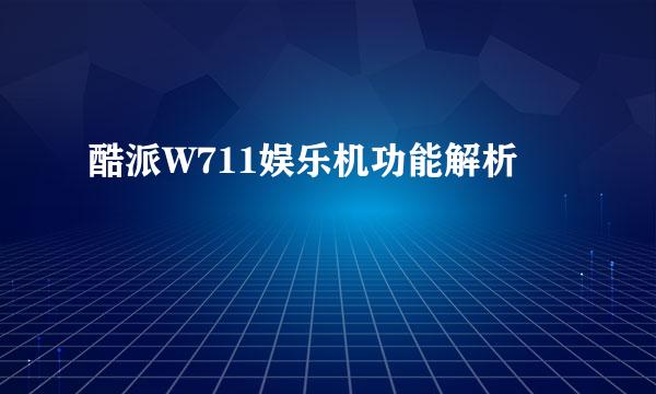 酷派W711娱乐机功能解析