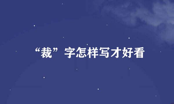 “裁”字怎样写才好看