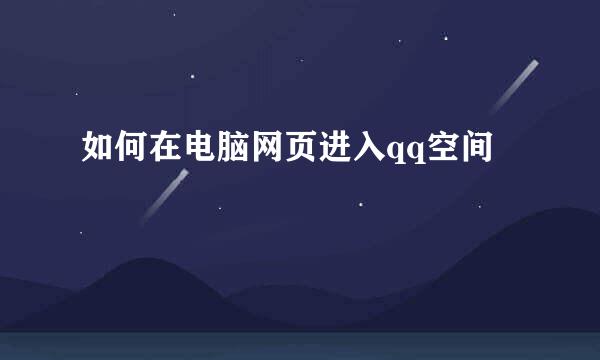 如何在电脑网页进入qq空间