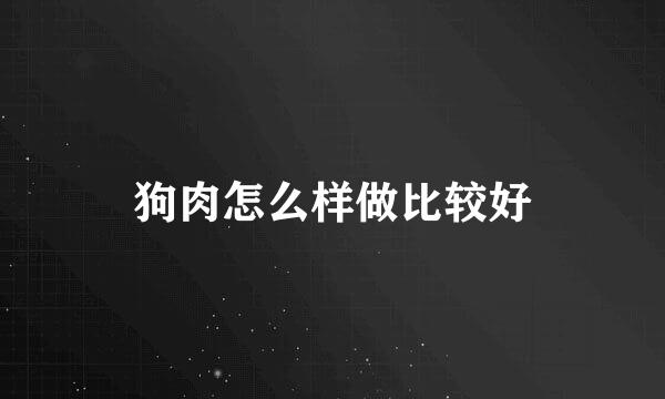 狗肉怎么样做比较好