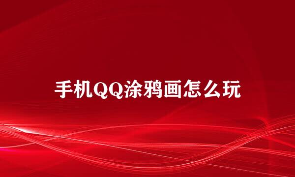手机QQ涂鸦画怎么玩
