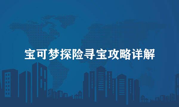 宝可梦探险寻宝攻略详解