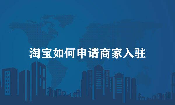 淘宝如何申请商家入驻