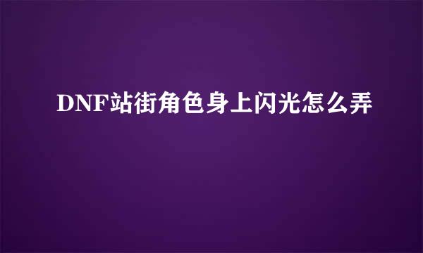 DNF站街角色身上闪光怎么弄