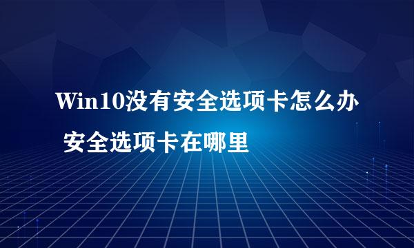 Win10没有安全选项卡怎么办 安全选项卡在哪里