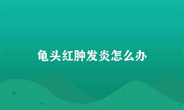 龟头红肿发炎怎么办
