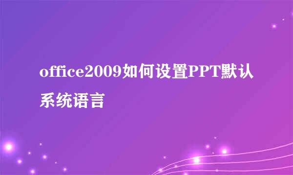 office2009如何设置PPT默认系统语言 