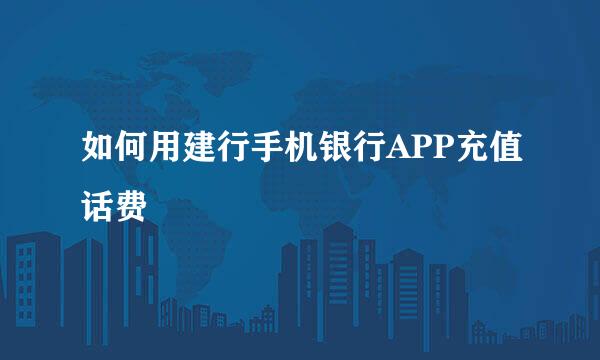 如何用建行手机银行APP充值话费