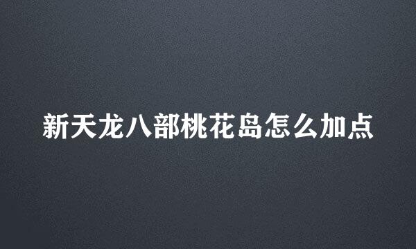 新天龙八部桃花岛怎么加点