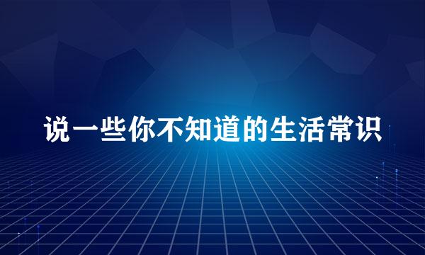说一些你不知道的生活常识