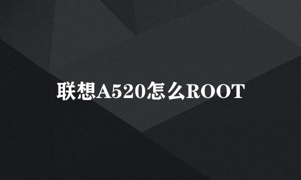 联想A520怎么ROOT