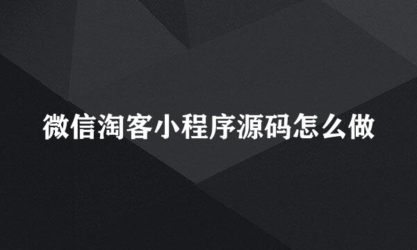 微信淘客小程序源码怎么做