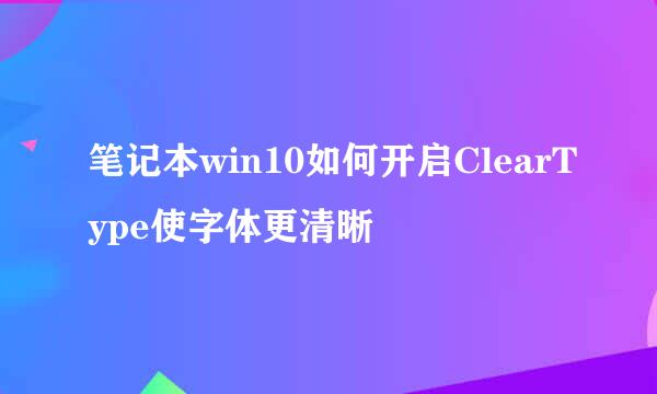 笔记本win10如何开启ClearType使字体更清晰