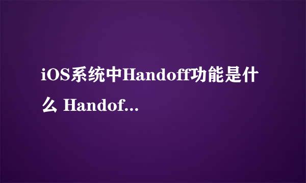 iOS系统中Handoff功能是什么 Handoff怎么用