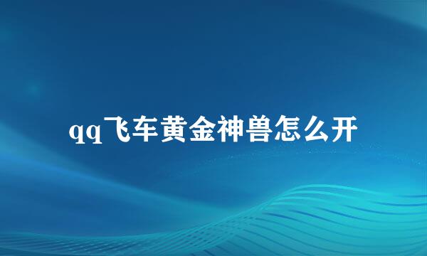 qq飞车黄金神兽怎么开