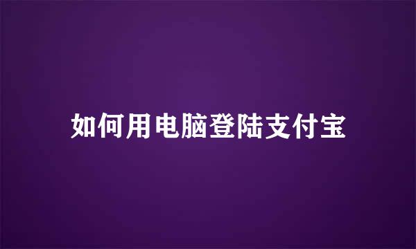 如何用电脑登陆支付宝