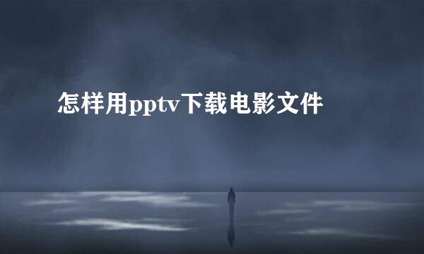怎样用pptv下载电影文件