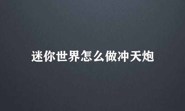迷你世界怎么做冲天炮