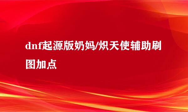dnf起源版奶妈/炽天使辅助刷图加点