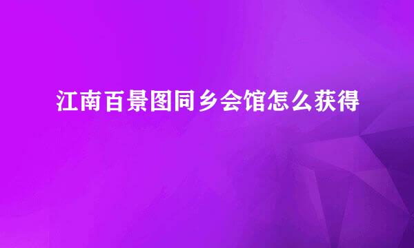 江南百景图同乡会馆怎么获得