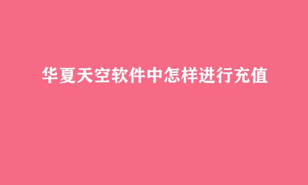 华夏天空软件中怎样进行充值