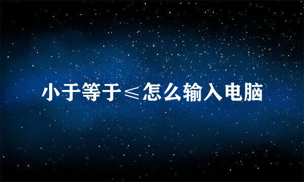 小于等于≤怎么输入电脑