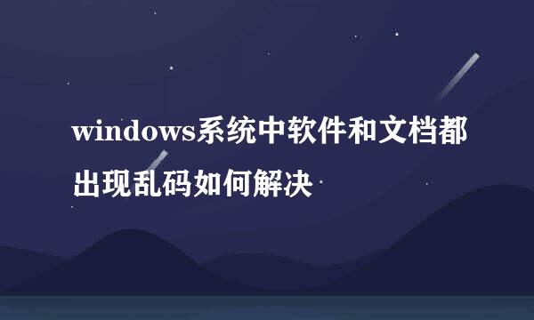 windows系统中软件和文档都出现乱码如何解决